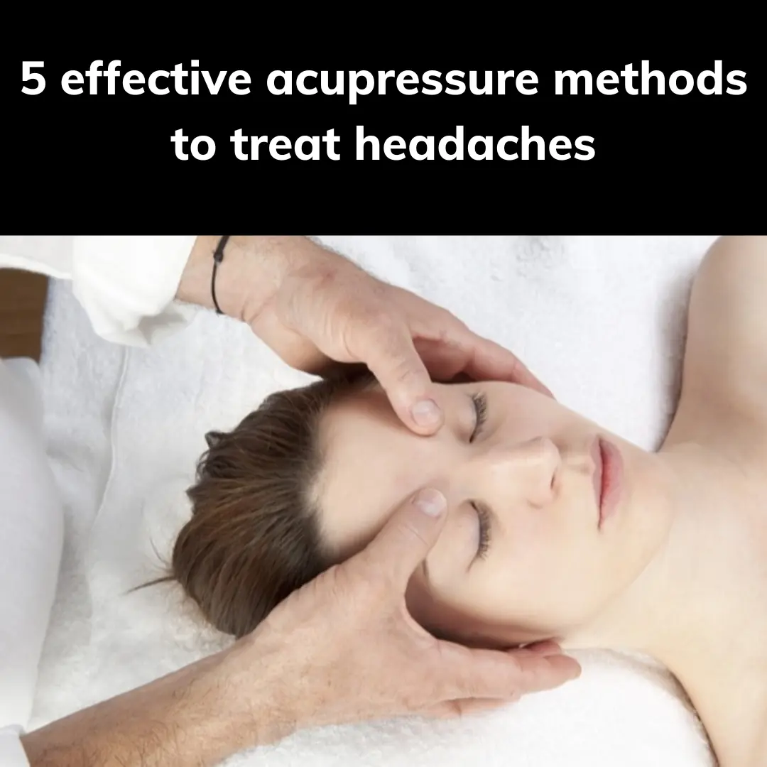 5 effective acupressure methods to treat headaches